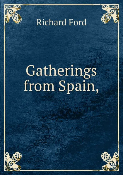 Обложка книги Gatherings from Spain,, Richard Ford