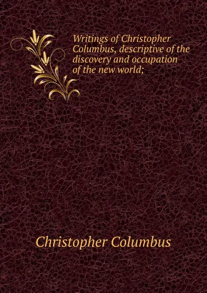 Обложка книги Writings of Christopher Columbus, descriptive of the discovery and occupation of the new world;, Christopher Columbus