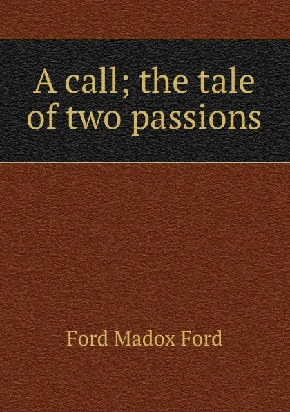 Обложка книги A call; the tale of two passions, Ford Madox Ford