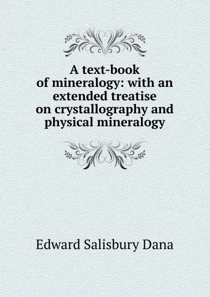 Обложка книги A text-book of mineralogy: with an extended treatise on crystallography and physical mineralogy, Edward Salisbury Dana