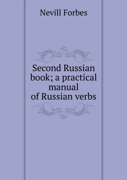 Обложка книги Second Russian book; a practical manual of Russian verbs, Nevill Forbes