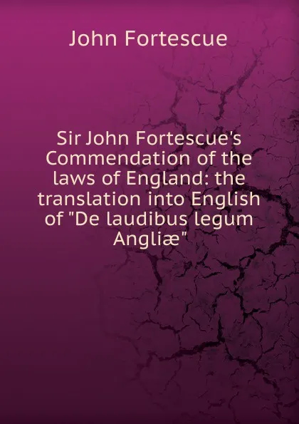 Обложка книги Sir John Fortescue.s Commendation of the laws of England: the translation into English of 