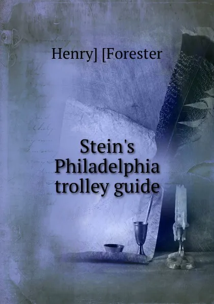 Обложка книги Stein.s Philadelphia trolley guide, Henry] [Forester