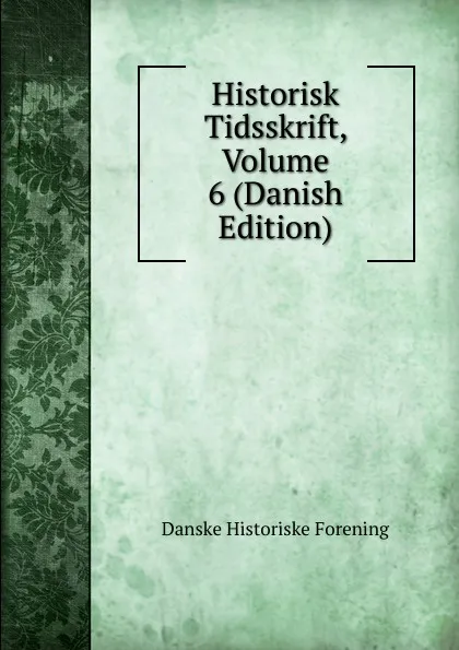 Обложка книги Historisk Tidsskrift, Volume 6 (Danish Edition), Danske historiske forening