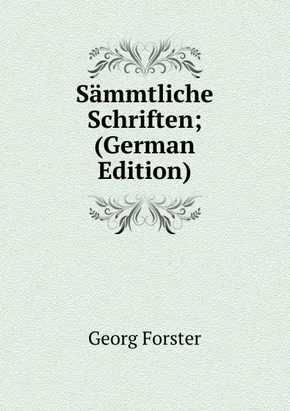 Обложка книги Sammtliche Schriften; (German Edition), Georg Forster