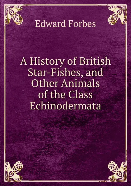 Обложка книги A History of British Star-Fishes, and Other Animals of the Class Echinodermata, Edward Forbes