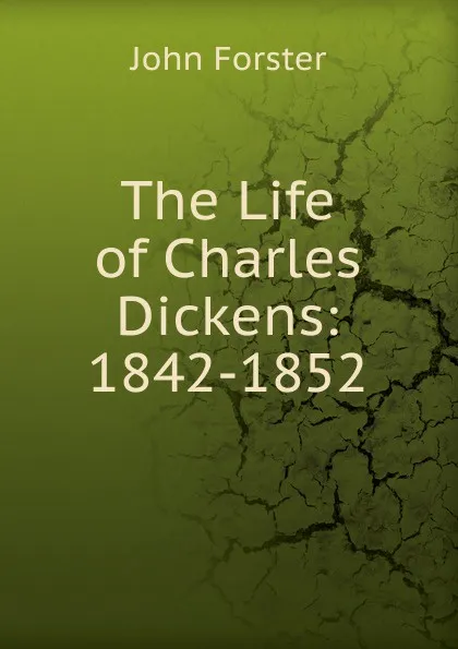 Обложка книги The Life of Charles Dickens: 1842-1852, Forster John