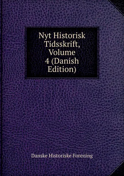 Обложка книги Nyt Historisk Tidsskrift, Volume 4 (Danish Edition), Danske historiske forening