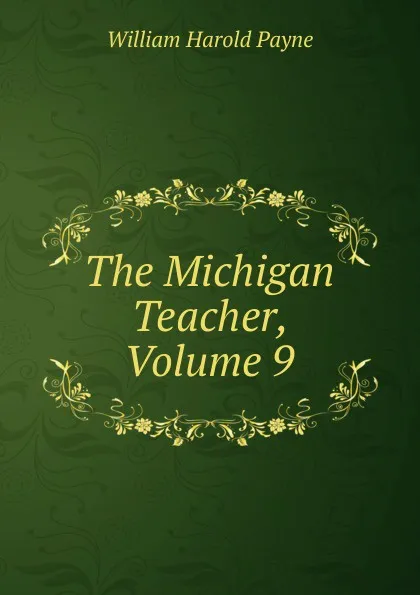 Обложка книги The Michigan Teacher, Volume 9, William Harold Payne