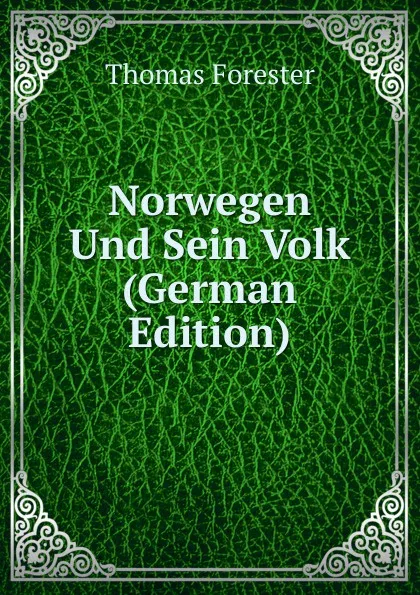 Обложка книги Norwegen Und Sein Volk (German Edition), Thomas Forester