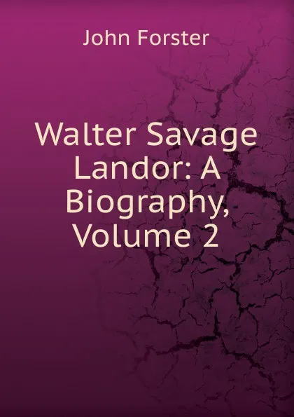 Обложка книги Walter Savage Landor: A Biography, Volume 2, Forster John