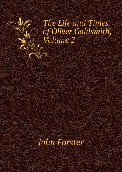 Обложка книги The Life and Times of Oliver Goldsmith, Volume 2, Forster John