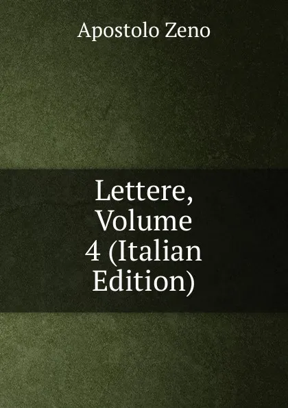 Обложка книги Lettere, Volume 4 (Italian Edition), Apostolo Zeno