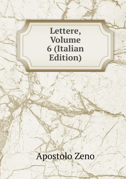 Обложка книги Lettere, Volume 6 (Italian Edition), Apostolo Zeno