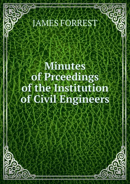 Обложка книги Minutes of Prceedings of the Institution of Civil Engineers, James Forrest