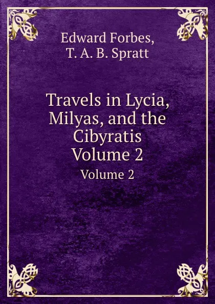 Обложка книги Travels in Lycia, Milyas, and the Cibyratis. Volume 2, Edward Forbes, T.A. B. Spratt