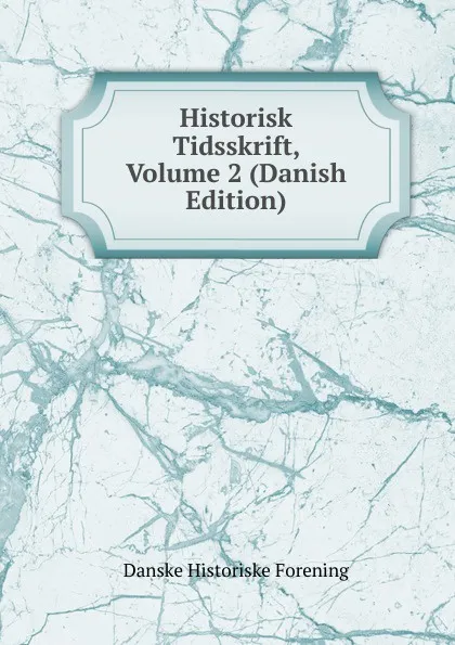 Обложка книги Historisk Tidsskrift, Volume 2 (Danish Edition), Danske historiske forening