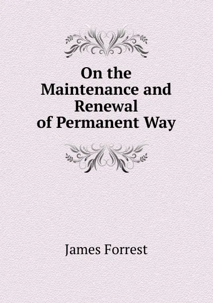 Обложка книги On the Maintenance and Renewal of Permanent Way, James Forrest