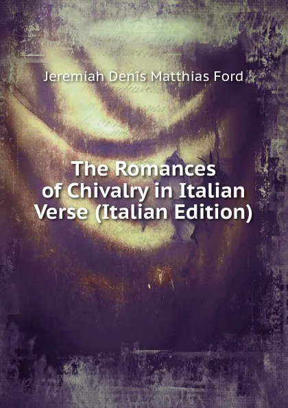 Обложка книги The Romances of Chivalry in Italian Verse (Italian Edition), Jeremiah Denis Matthias Ford