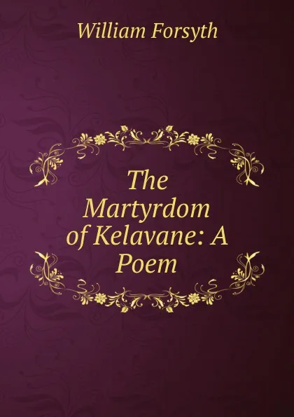 Обложка книги The Martyrdom of Kelavane: A Poem, William Forsyth