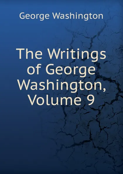 Обложка книги The Writings of George Washington, Volume 9, George Washington