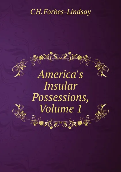 Обложка книги America.s Insular Possessions, Volume 1, Forbes-Lindsay Charles Harcourt