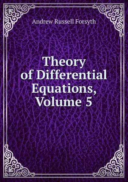 Обложка книги Theory of Differential Equations, Volume 5, Andrew Russell Forsyth