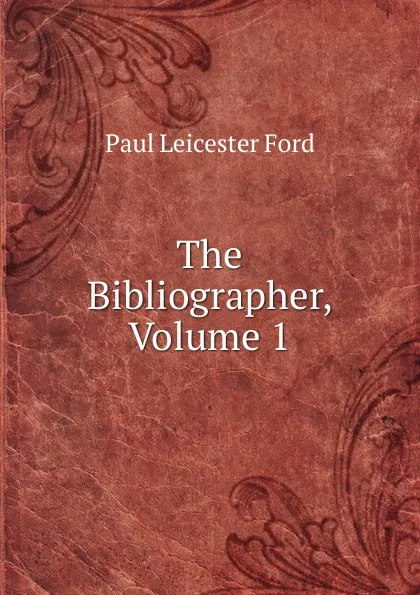 Обложка книги The Bibliographer, Volume 1, Paul Leicester Ford