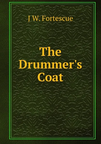 Обложка книги The Drummer.s Coat, John William Fortescue