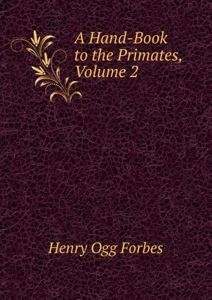 Обложка книги A Hand-Book to the Primates, Volume 2, Henry Ogg Forbes