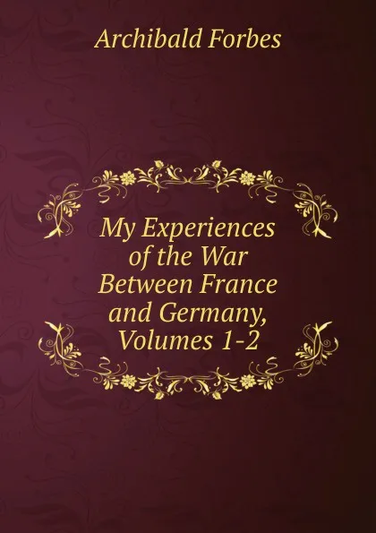 Обложка книги My Experiences of the War Between France and Germany, Volumes 1-2, Forbes Archibald