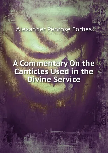 Обложка книги A Commentary On the Canticles Used in the Divine Service, Alexander Penrose Forbes