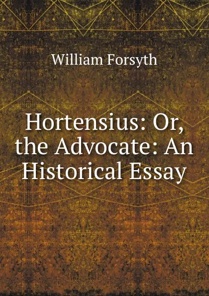 Обложка книги Hortensius: Or, the Advocate: An Historical Essay, William Forsyth