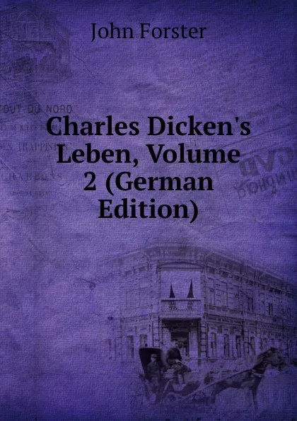 Обложка книги Charles Dicken.s Leben, Volume 2 (German Edition), Forster John