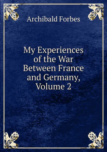 Обложка книги My Experiences of the War Between France and Germany, Volume 2, Forbes Archibald