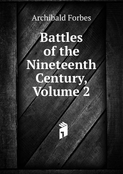 Обложка книги Battles of the Nineteenth Century, Volume 2, Forbes Archibald