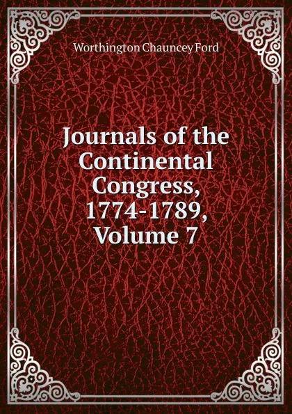 Обложка книги Journals of the Continental Congress, 1774-1789, Volume 7, Worthington Chauncey Ford