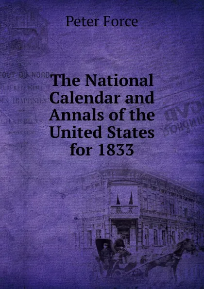 Обложка книги The National Calendar and Annals of the United States for 1833, Peter Force