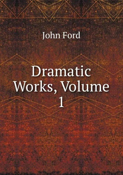 Обложка книги Dramatic Works, Volume 1, John Ford