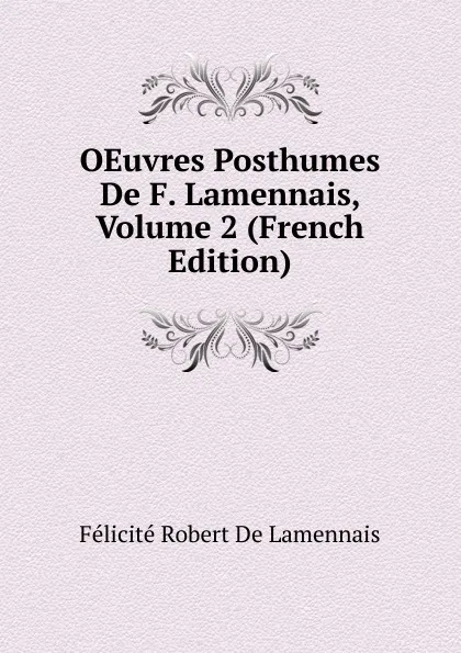 Обложка книги OEuvres Posthumes De F. Lamennais, Volume 2 (French Edition), Félicité Robert de Lamennais