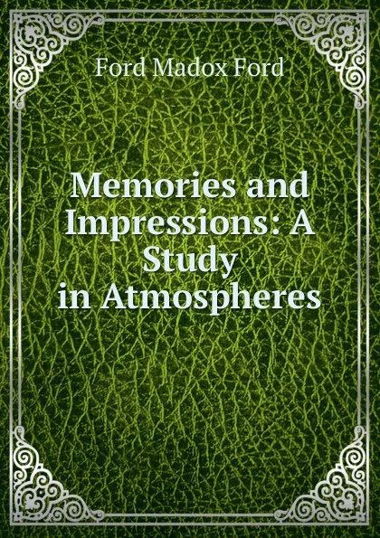 Обложка книги Memories and Impressions: A Study in Atmospheres, Ford Madox Ford