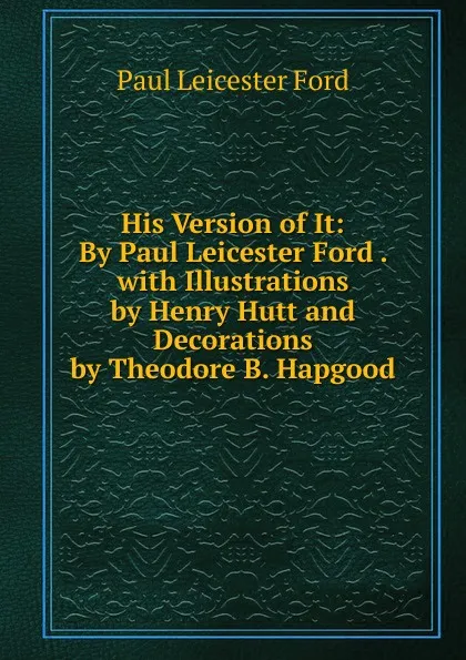 Обложка книги His Version of It: By Paul Leicester Ford . with Illustrations by Henry Hutt and Decorations by Theodore B. Hapgood, Paul Leicester Ford