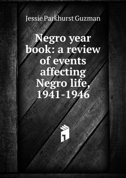 Обложка книги Negro year book: a review of events affecting Negro life, 1941-1946, Jessie Parkhurst Guzman