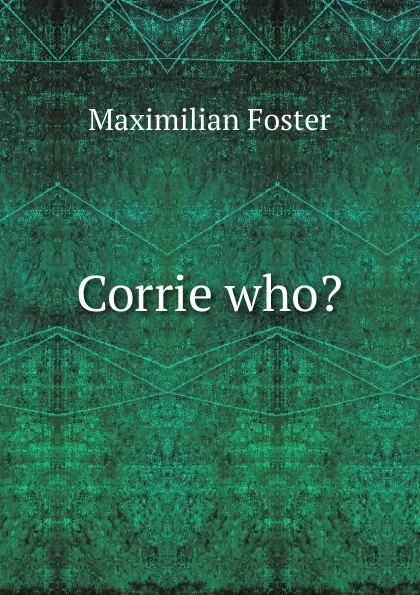 Обложка книги Corrie who., Maximilian Foster