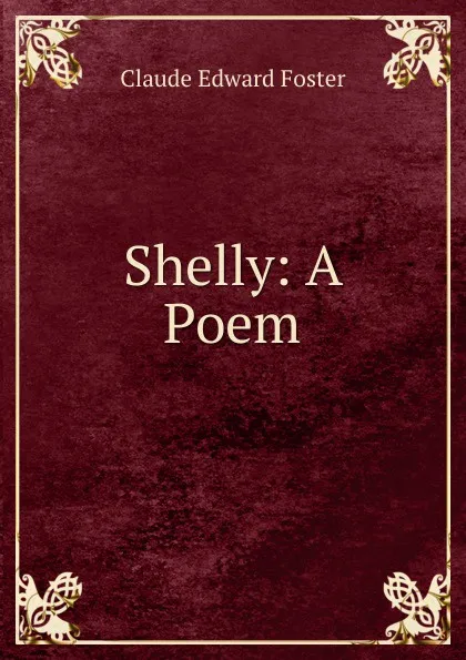 Обложка книги Shelly: A Poem, Claude Edward Foster