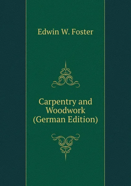 Обложка книги Carpentry and Woodwork (German Edition), Edwin W. Foster