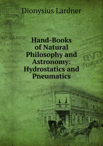 Обложка книги Hand-Books of Natural Philosophy and Astronomy: Hydrostatics and Pneumatics, Lardner Dionysius