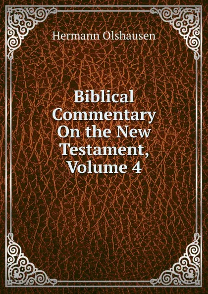 Обложка книги Biblical Commentary On the New Testament, Volume 4, Hermann Olshausen