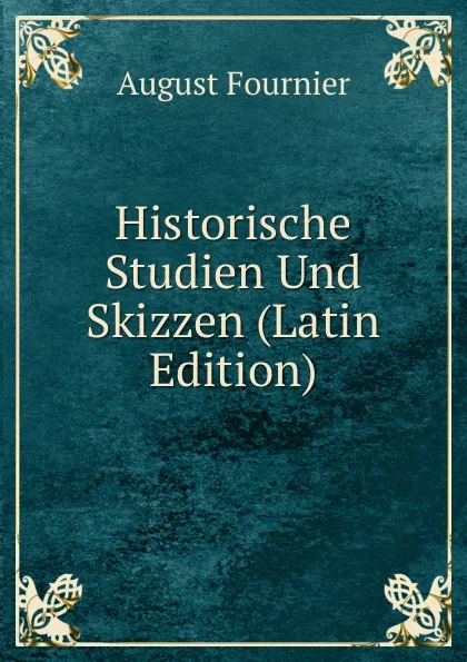 Обложка книги Historische Studien Und Skizzen (Latin Edition), August Fournier