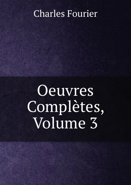 Обложка книги Oeuvres Completes, Volume 3, Fourier Charles